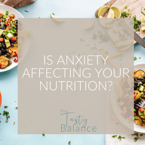 Is Anxiety Affecting Your Nutrition? - The Tasty Balance